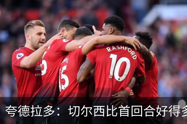 夸德拉多：切尔西比首回合好得多 我们要吸取教训