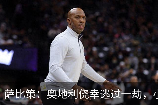 萨比策：奥地利侥幸逃过一劫，小组第二面对西班牙是规则只能接受